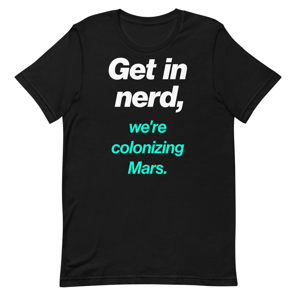 Get in Nerd, We're Colonizing Mars Tee